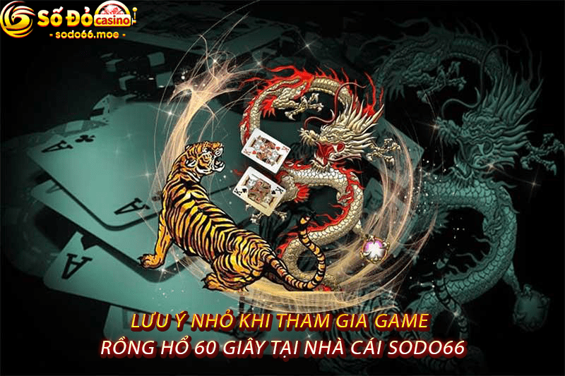 Lưu ý Nhỏ Khi Tham Gia Game Rồng Hổ 60 Giây Tại Nhà Cái Sodo66